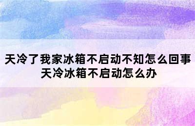 天冷了我家冰箱不启动不知怎么回事 天冷冰箱不启动怎么办